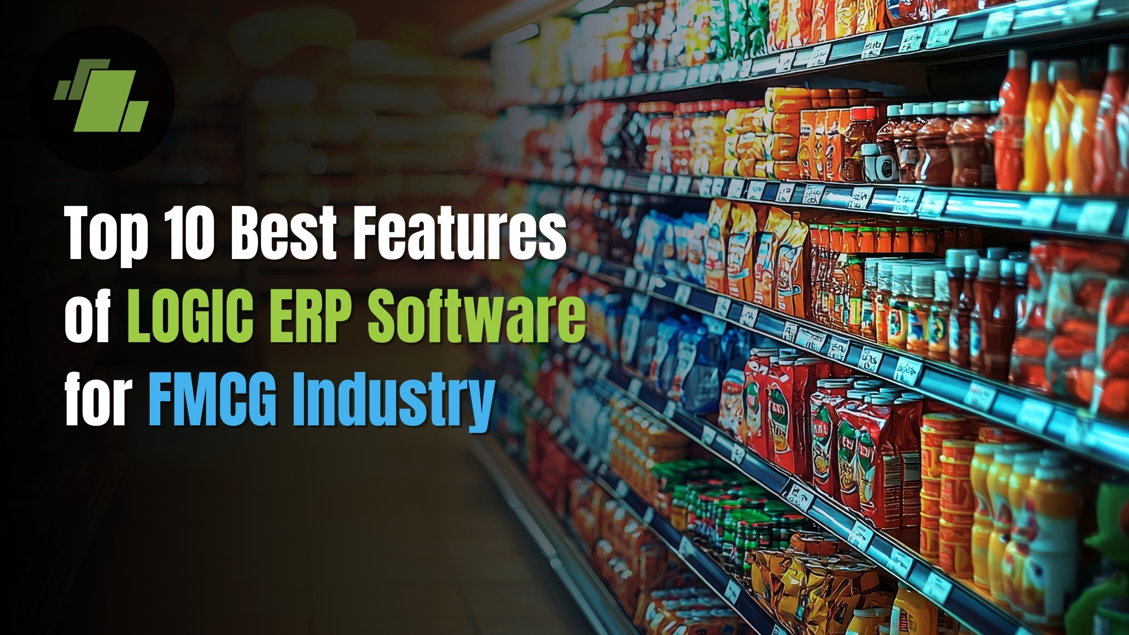 Top 10 Best Features of LOGIC ERP Software for FMCG Industry