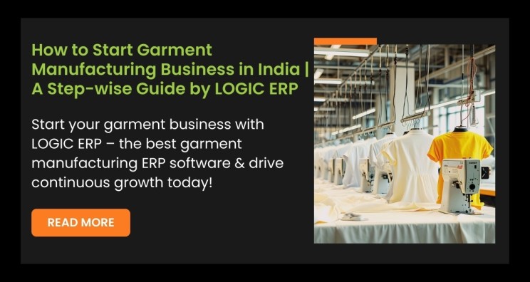 How to Start Garment Manufacturing Business in India | A Step-wise Guide by LOGIC ERP