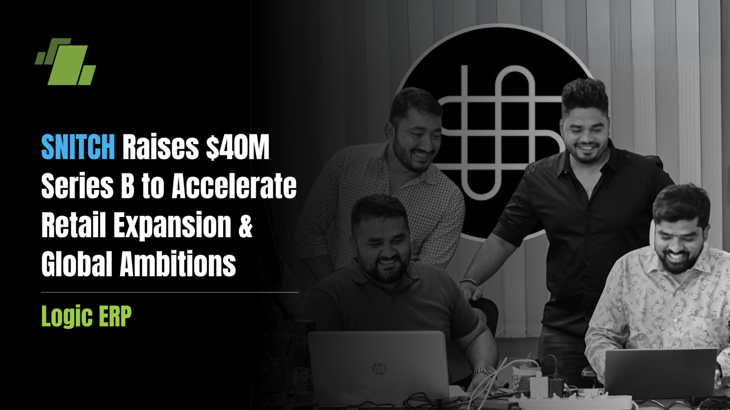 SNITCH Raises $40M Series B to Accelerate Retail Expansion & Global Ambitions, Driving Growth with LOGIC ERP Enterprise Solution